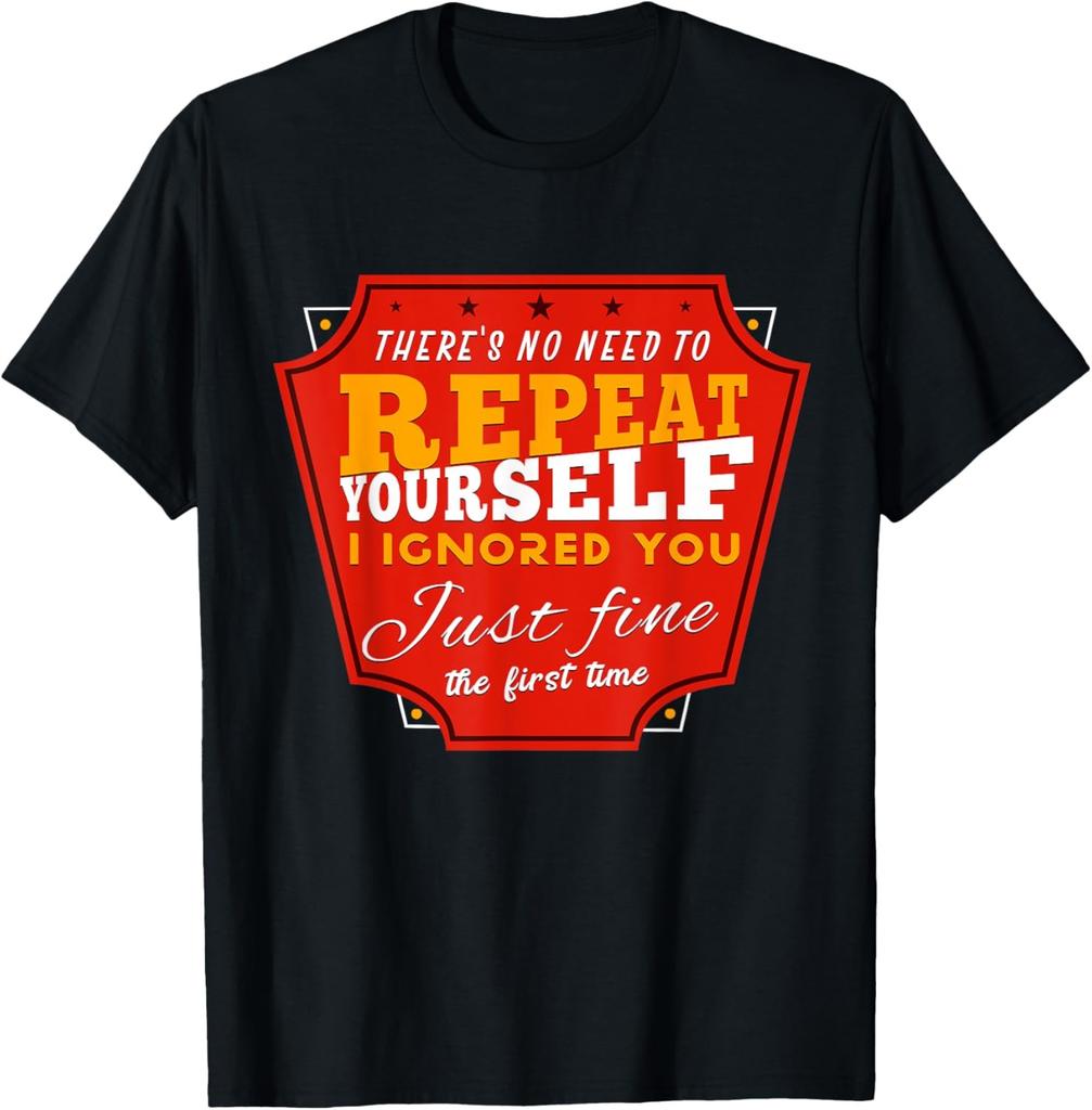 There's No Need To Repeat Yourself Sarcastic T-Shirt