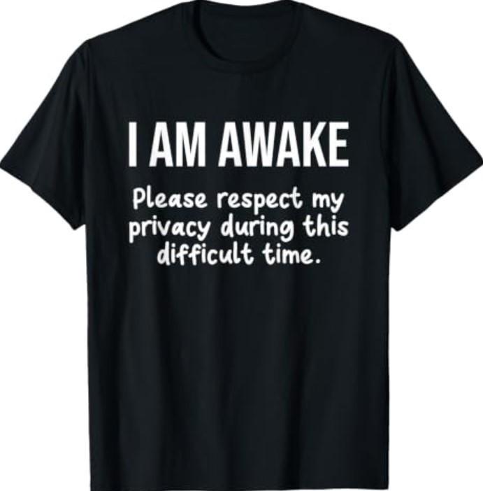 I Am Awake Please Respect My Privacy Funny Sarcastic Ironic T-Shirt1