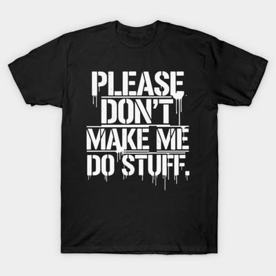 Please Don't Make Me Do Stuff Sarcastic Lazy Introvert Humor T-Shirt