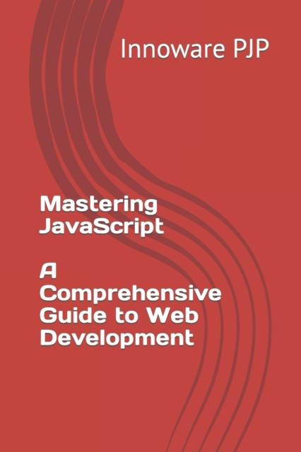 The Mastering JavaScript : A Comprehensive Guide To Web Development Book