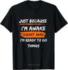Funny Birthday Gift Just Because Im Awake Tshirt For Tweens And Teens Men Clothing Custom Printed Streetwear Women T Shirts