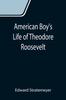Книга American Boy's Life of Theodore Roosevelt