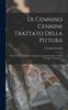 Книга Di Cennino Cennini Trattato Della Pittura : Messo In Luce La Prima Volta Con Annotazioni Dal Cavaliere Giuseppe Tambroni ...