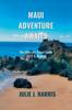 Книга Maui Adventure Awaits : The Ultimate Travel Guide 2023 & Beyond