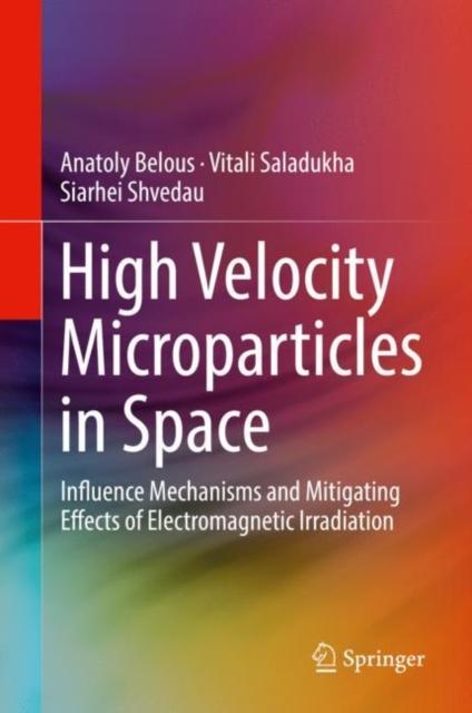 The High Velocity Microparticles In Space : Influence Mechanisms and Mitigating Effects of Electromagnetic Irradiation Book