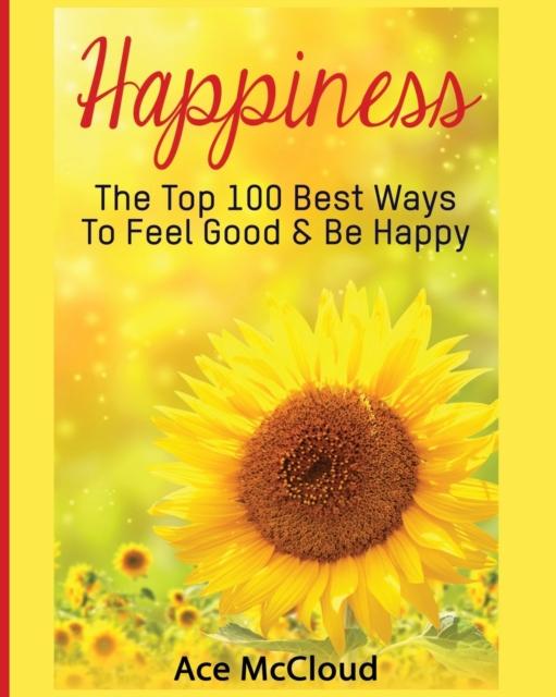 The Happiness : The Top 100 Best Ways To Feel Good & Be Happy Book