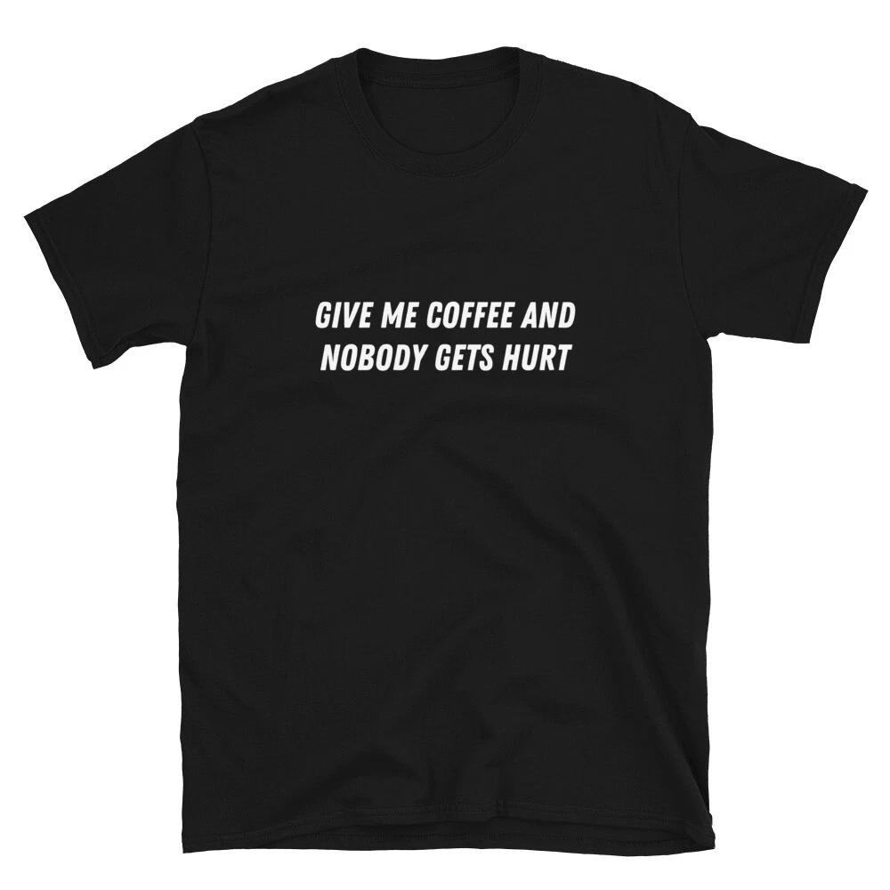 Give me coffee and nobody gets hurt Witty Sarcastic Novelty T-Shirt