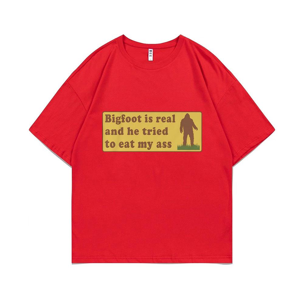Bigfoot Is Real and He Tried To Eat My Ass Funny Oddly Specific Joke Tshirts Weird Meme T Shirt Unisex Women Cute Fun Gift Tshirt