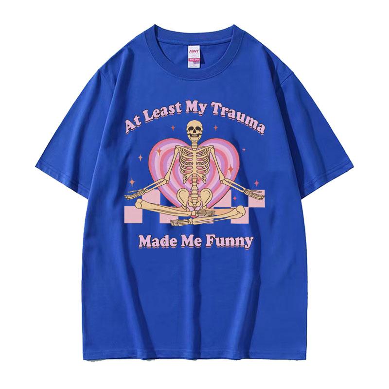 At Least My Trauma Made Me Funny T Shirts Harajuku Skeleton Clothing Meme Tshirt Men Women Gothic Oversized Cotton T Shirt Tops