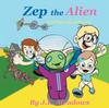 Книга Zep the Alien and His Adventures : An Adventure In Friendship and Discovery