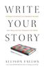 The Write Your Story : A Simple Framework To Understand Yourself, Your Story, and Your Purpose In the World Book