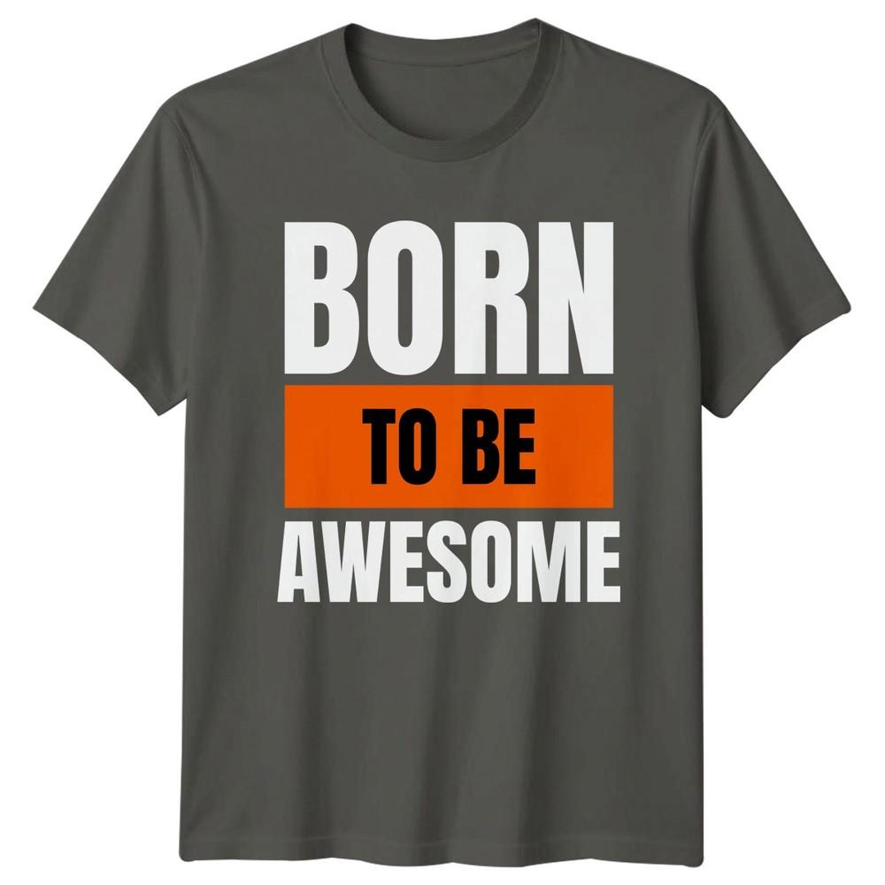 Born To Be Awesome TShirt Motivational Positive Attitude Birthday Gift
