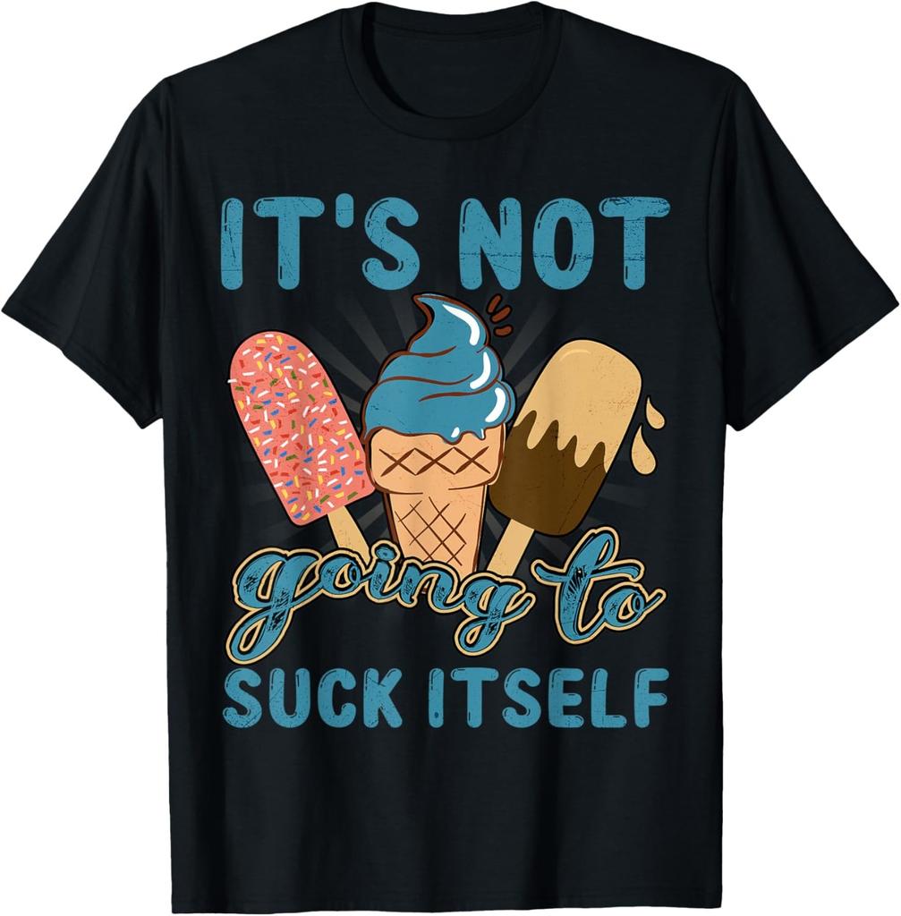 It's not going to suck itself funny sarcastic ice cream T-Shirt