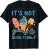 It's not going to suck itself funny sarcastic ice cream T-Shirt