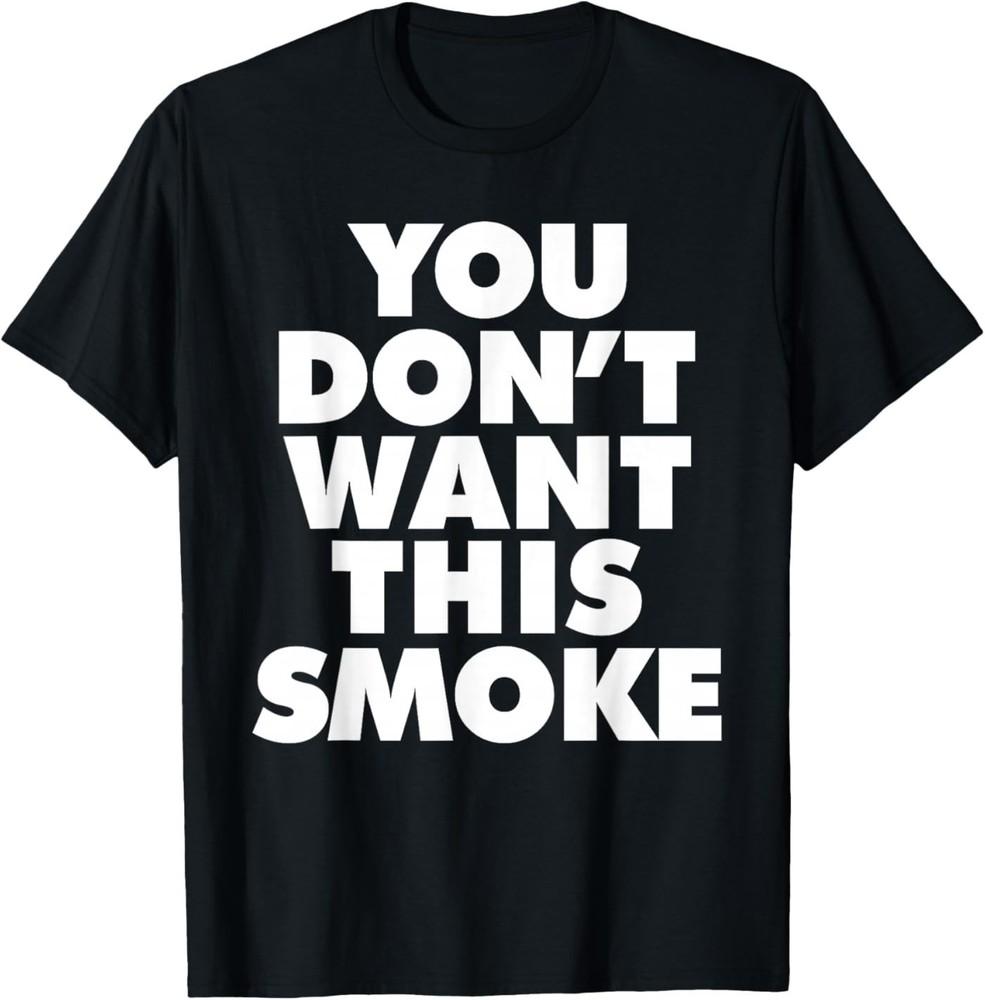 You Don't Want This Smoke T‑Shirt