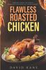 Книга Flawless Roasted Chicken : Various Ways To Enjoy Roasted Chicken At Your Home!