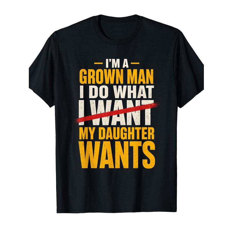I'M a Grown Man / Funny Bold Dad T-Shirt / I Do What My Daughter Wants