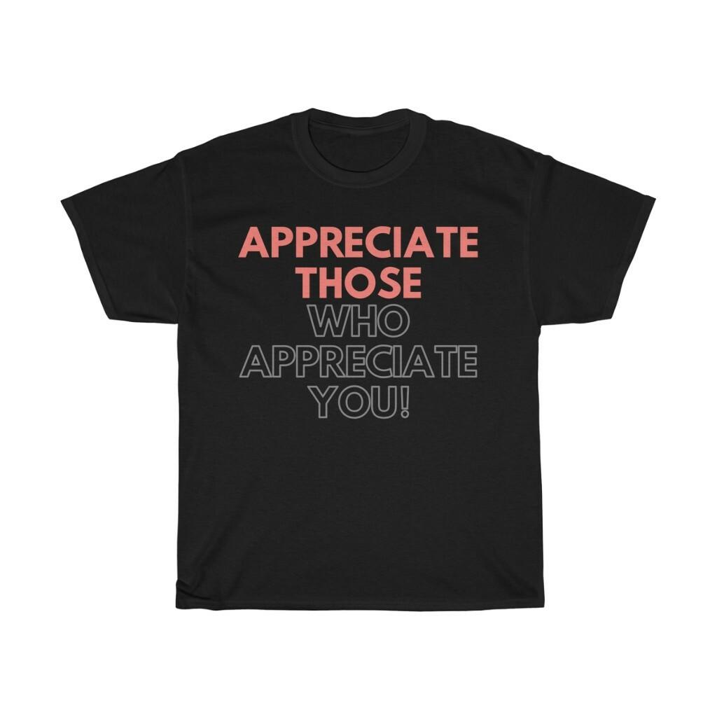 APPRECIATE Those Who APPRECIATE You Unisex Heavy Cotton Tee Unisex T-Shirt