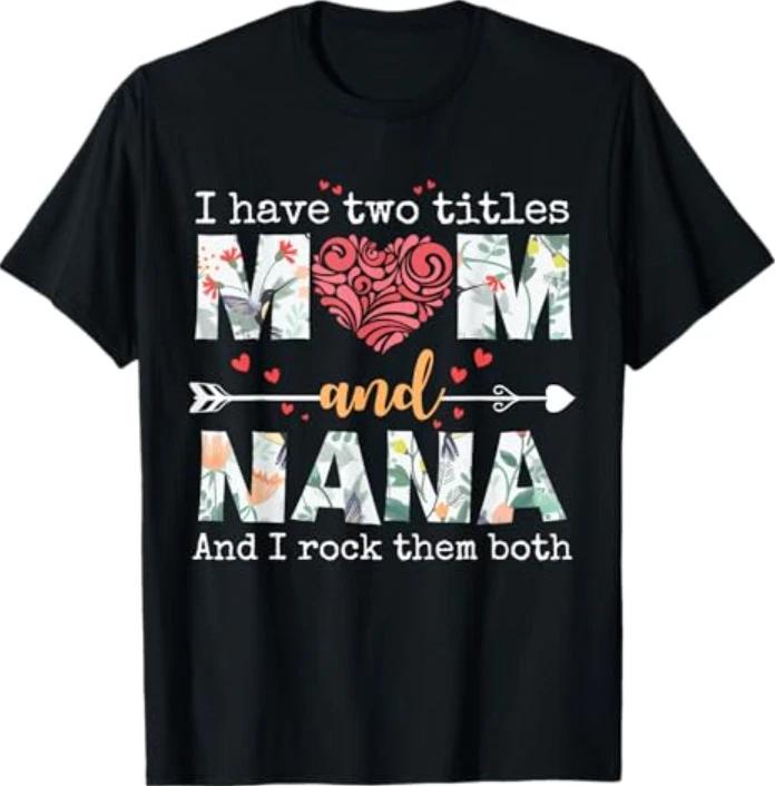 I Have Two Titles Mom and Nana for Mothers Day Mother T-T-Shirt