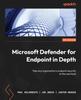 The Microsoft Defender for Endpoint In Depth : Take Any Organization's Endpoint Security To the Next Level Book