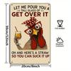 "Let Me Pour You a Glass & Get Over It" Funny Chicken Metal Sign.