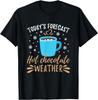 Funny Today's Forecast Hot Chocolate Weather Cute Saying T-Shirt