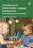 Книга Critical Issues In Infant-Toddler Language Development : Connecting Theory To Practice