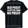 Old Pussy Better Than No Pussy Funny Meme Cat Adult Humor T Shirts Streetwear Tee Shirt Short Sleeve Unisex Loose Clothing