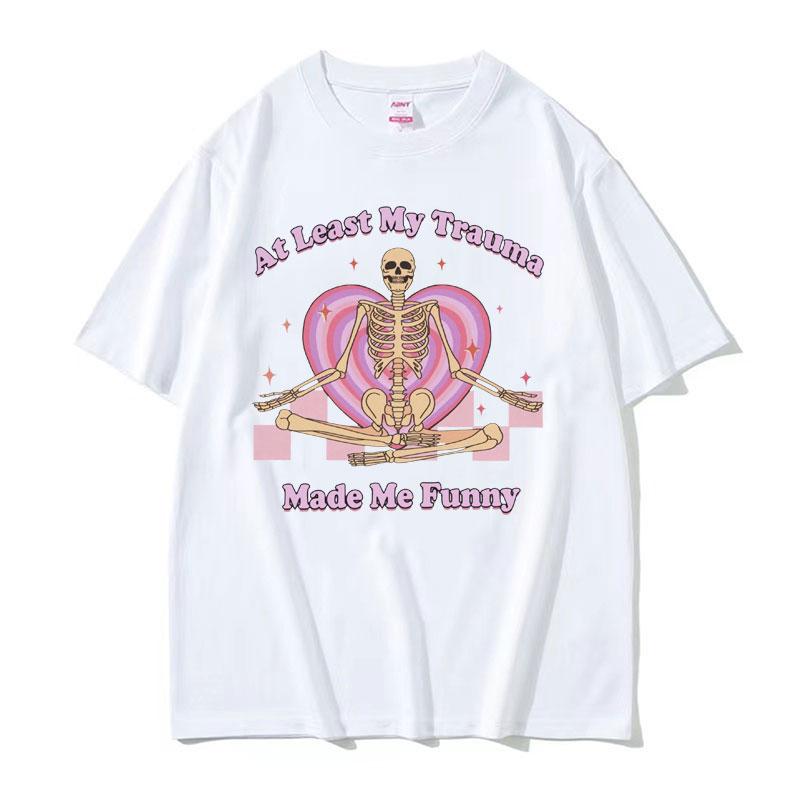 At Least My Trauma Made Me Funny T Shirts Harajuku Skeleton Clothing Meme Tshirt Men Women Gothic Oversized Cotton T Shirt Tops