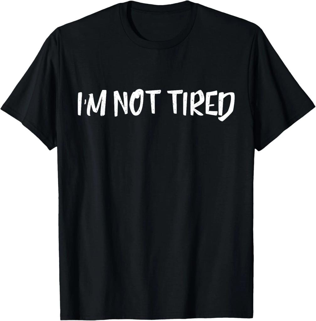 I_m Not Tired Shirt - Funny I_m Not Tired T- Shirt