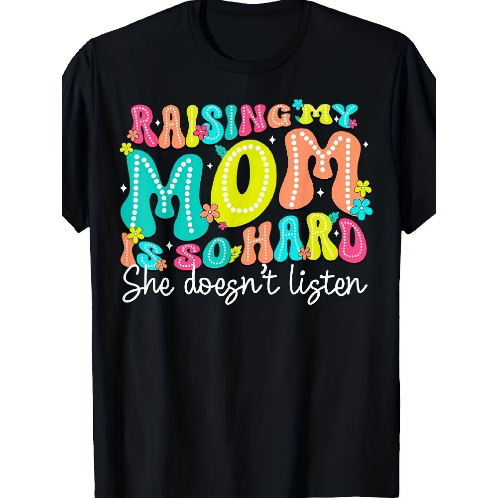Raising My Mom Is So Hard She Doesn't Listen T-Shirt | Comfortable Sports Enthusiast Tee, Moisture-Wicking, Breathable, Crew