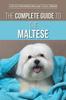 Книга The Complete Guide To the Maltese : Choosing, Raising, Training, Socializing, Feeding, and Loving Your New Maltese Puppy