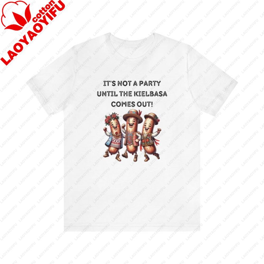 IT'S NOT A PARTY UNTIL THE KIELBASA COMES OUT! Kielbasa Summer T-Shirt Polish Sausage Party Unisex Tees Couple Clothes