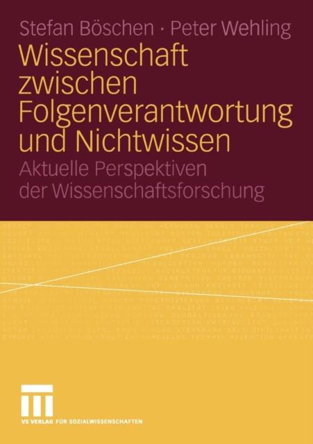 The Wissenschaft Zwischen Folgenverantwortung Und Nichtwissen : Aktuelle Perspektiven Der Wissenschaftsforschung Book
