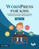 Книга WordPress for Kids : A Creative Book for Kids To Master WordPress, Its Themes, and Plugins with Complete Fun