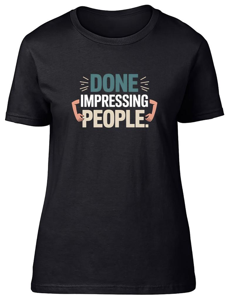 Done Impressing People Funny Womens T-Shirt Ladies Gift Tee