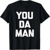 You Da Man T-Shirt Funny Saying Sarcastic Novelty Humor Cool T-Shirt