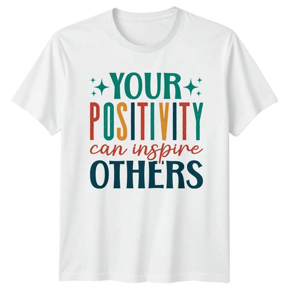 Your Positivity Can Inspire Others TShirt Inspirational Gift For Him And Her