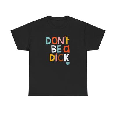 Dont Be A Dick Funny Graphic T Shirt S-5XL Unisex Cotton