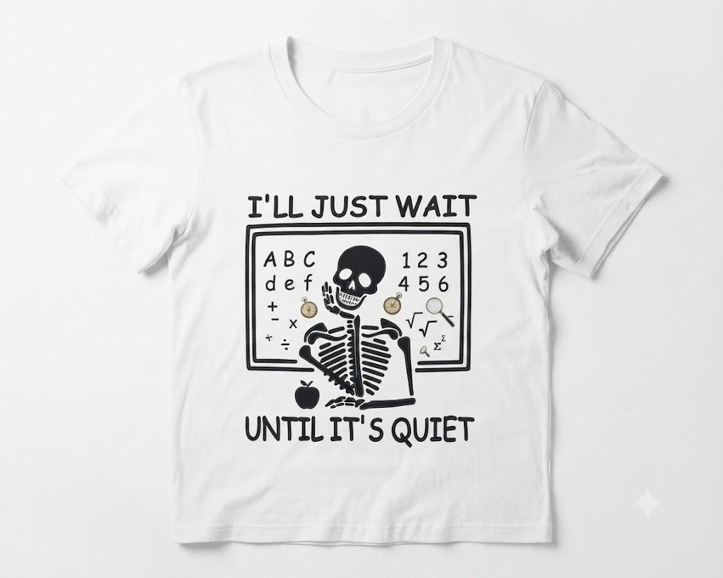 I'll Just Wait Until It's Quiet Sarcastic Skeleton Teacher Halloween T-Shirt