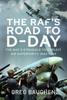The The RAF's Road To D-Day : The Struggle To Exploit Air Superiority, 1943-1944 Book
