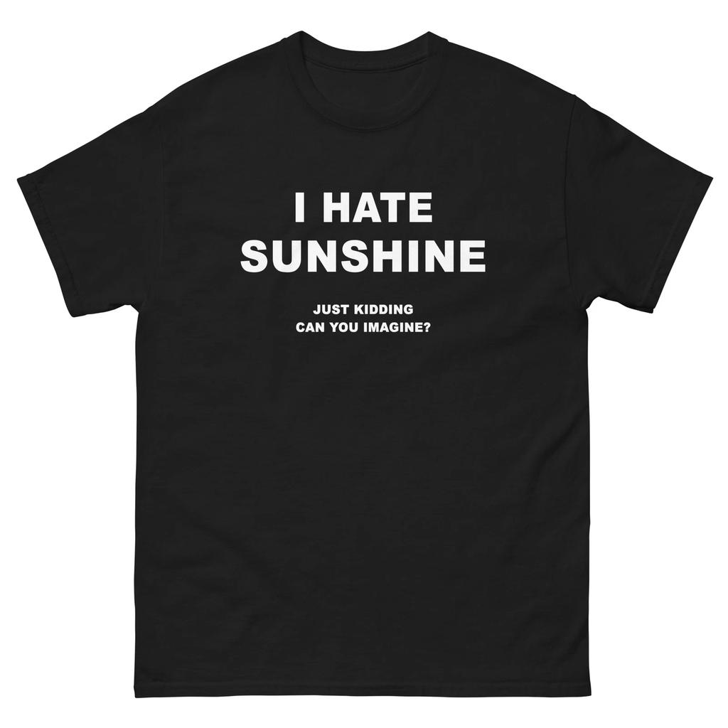 I Hate Sunshine Just Kidding Funny T-Shirt Joke Shirt Tee