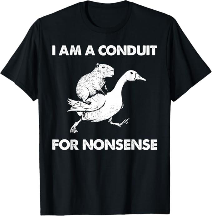 I Am A Conduit for Nonsense Capybara Goose Meme T-Shirt