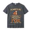 Always Be Yourself Unless You Can Be A Fox Shirt Funny Gift Cotton Tops Shirts For Unisex Simple Style Top TShirts Europe Cheap