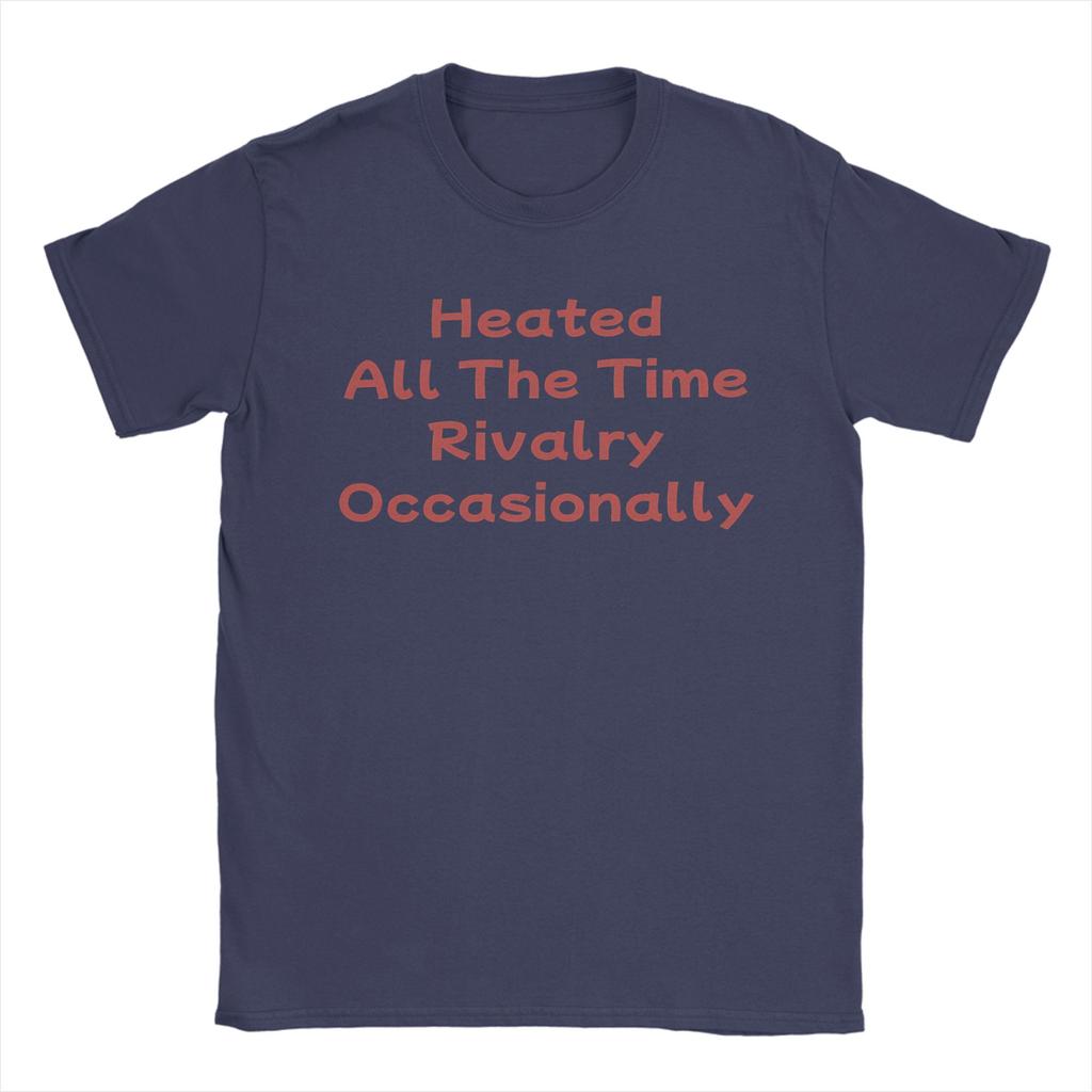 Heated All The Time Rivalry Occasionally. T Shirt for Unisex Pure Cotton T-Shirts Crewneck Tees Short Sleeve Tops Graphic