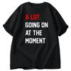 Men T-shirt A Lot Going On At The Moment Letter Print Tshirt Cotton Summer Oneck Oversized T-shirt Streetwear Fans Clothes