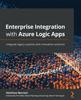 Книга Enterprise Integration with Azure Logic Apps : Integrate Legacy Systems with Innovative Solutions
