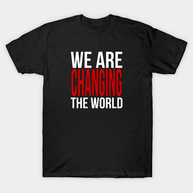 Unisex Fashion TShirt We Are Changing The World Print TShirt Plus Size S-5XL T-Shirt 100%Cotton Tops O Neck Short Sleeve Tees