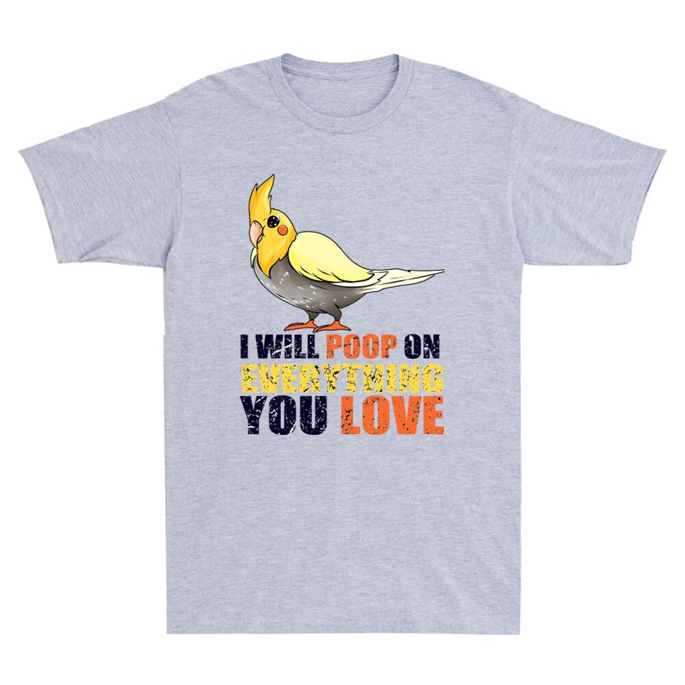 I Will Poop On Everything You Love T-Shirt - Cockatiel Poop Funny Unisex's T-Shirt