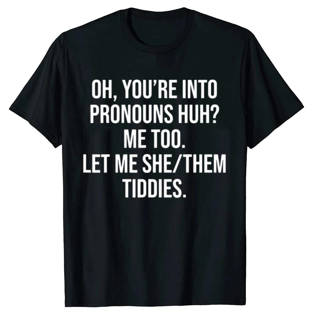 Funny Oh You're Into Pronouns Me Too Let Me She Them Graphic T-shirts Casual Tshirt 100% Cotton Loose Oversized T Shirt